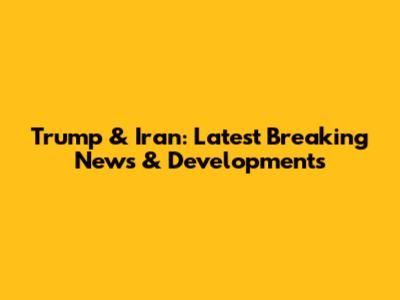 Trump & Iran: Latest Breaking News & Developments