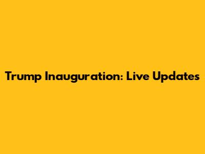 Trump Inauguration: Live Updates