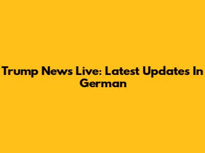 Trump News Live: Latest Updates In German