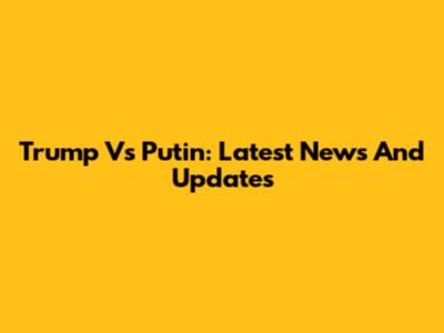 Trump Vs Putin: Latest News And Updates