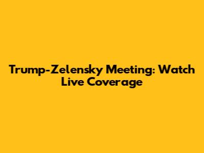 Trump-Zelensky Meeting: Watch Live Coverage