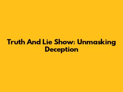 Truth And Lie Show: Unmasking Deception