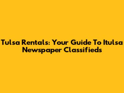 Tulsa Rentals: Your Guide To Itulsa Newspaper Classifieds