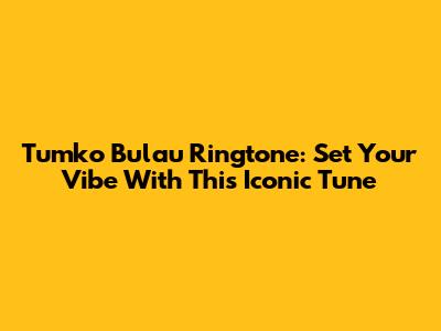 Tumko Bulau Ringtone: Set Your Vibe With This Iconic Tune