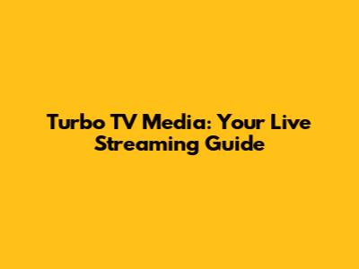 Turbo TV Media: Your Live Streaming Guide