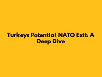 Turkey's Potential NATO Exit: A Deep Dive