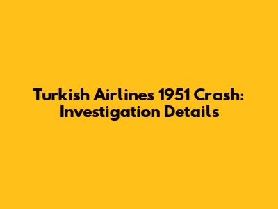 Turkish Airlines 1951 Crash: Investigation Details