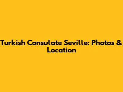 Turkish Consulate Seville: Photos & Location