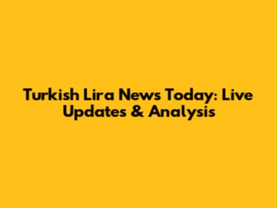 Turkish Lira News Today: Live Updates & Analysis