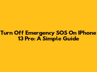 Turn Off Emergency SOS On IPhone 13 Pro: A Simple Guide