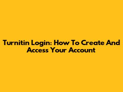 Turnitin Login: How To Create And Access Your Account