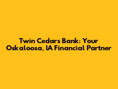 Twin Cedars Bank: Your Oskaloosa, IA Financial Partner