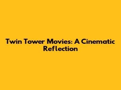 Twin Tower Movies: A Cinematic Reflection