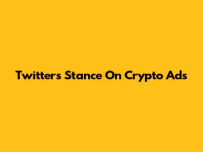Twitter's Stance On Crypto Ads