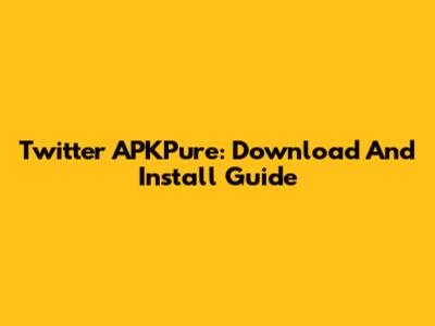 Twitter APKPure: Download And Install Guide