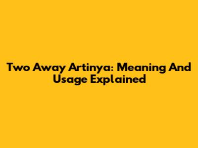 Two Away Artinya: Meaning And Usage Explained