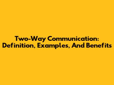 Two-Way Communication: Definition, Examples, And Benefits