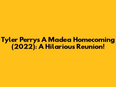 Tyler Perry's A Madea Homecoming (2022): A Hilarious Reunion!
