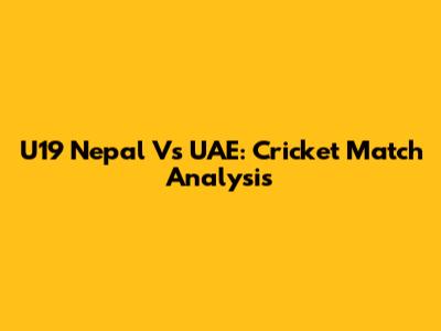 U19 Nepal Vs UAE: Cricket Match Analysis