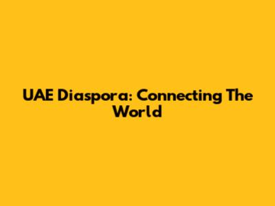 UAE Diaspora: Connecting The World