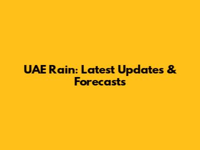 UAE Rain: Latest Updates & Forecasts