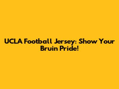 UCLA Football Jersey: Show Your Bruin Pride!