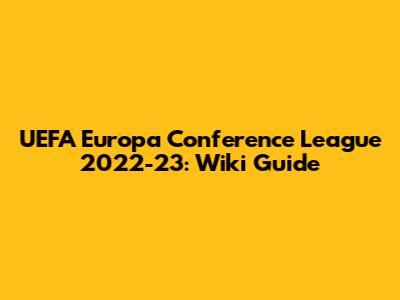 UEFA Europa Conference League 2022-23: Wiki Guide