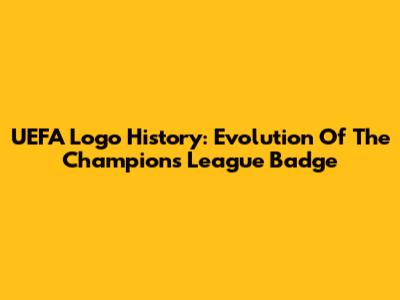 UEFA Logo History: Evolution Of The Champions League Badge