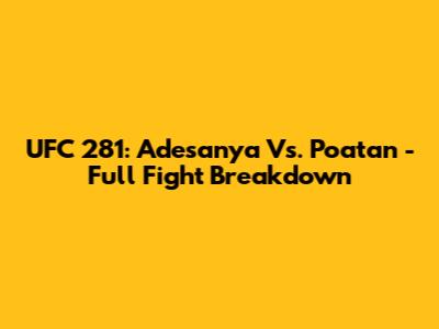 UFC 281: Adesanya Vs. Poatan - Full Fight Breakdown