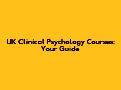 UK Clinical Psychology Courses: Your Guide