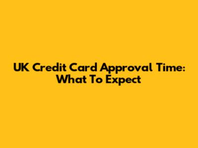 UK Credit Card Approval Time: What To Expect