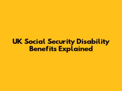 UK Social Security Disability Benefits Explained