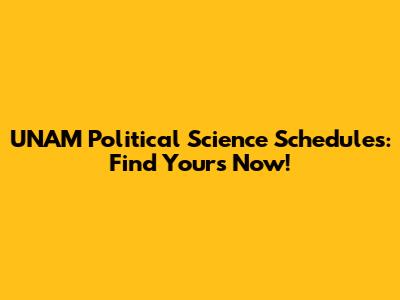 UNAM Political Science Schedules: Find Yours Now!