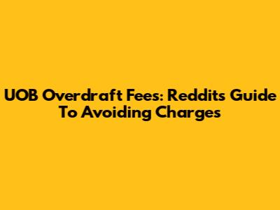 UOB Overdraft Fees: Reddit's Guide To Avoiding Charges