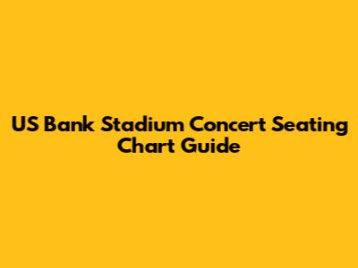 US Bank Stadium Concert Seating Chart Guide