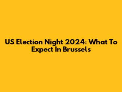 US Election Night 2024: What To Expect In Brussels