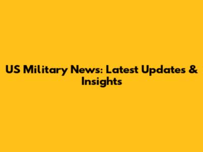 US Military News: Latest Updates & Insights