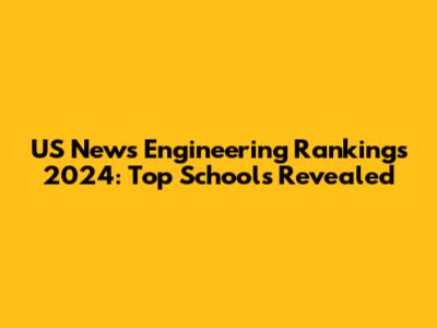 US News Engineering Rankings 2024: Top Schools Revealed