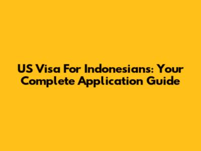 US Visa For Indonesians: Your Complete Application Guide