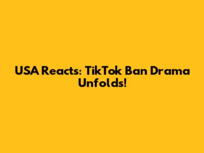 USA Reacts: TikTok Ban Drama Unfolds!