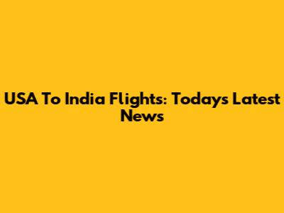 USA To India Flights: Today's Latest News
