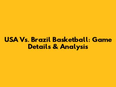 USA Vs. Brazil Basketball: Game Details & Analysis
