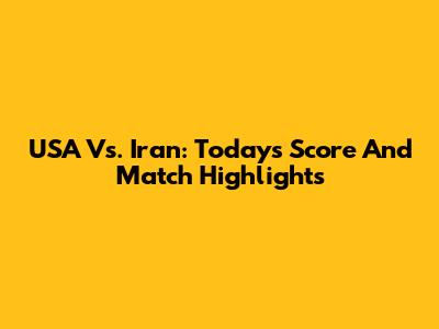 USA Vs. Iran: Today's Score And Match Highlights