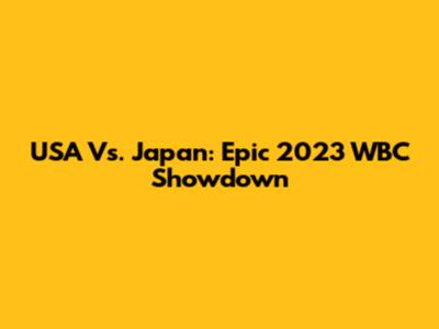 USA Vs. Japan: Epic 2023 WBC Showdown