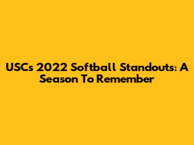 USC's 2022 Softball Standouts: A Season To Remember