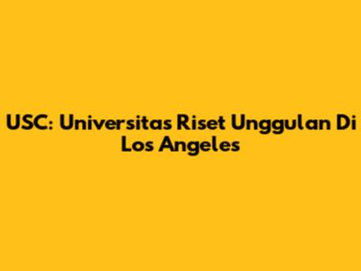 USC: Universitas Riset Unggulan Di Los Angeles