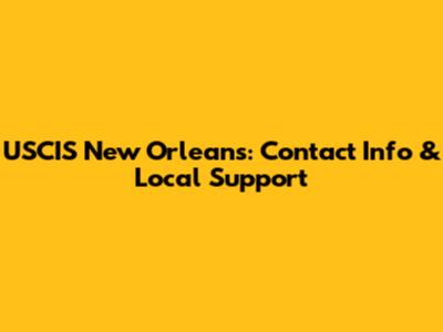 USCIS New Orleans: Contact Info & Local Support