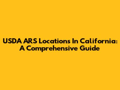 USDA ARS Locations In California: A Comprehensive Guide
