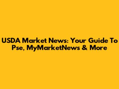 USDA Market News: Your Guide To Pse, MyMarketNews & More