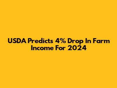 USDA Predicts 4% Drop In Farm Income For 2024